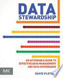 Data stewardship an actionable guide to effective data management and data governance /