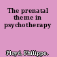 The prenatal theme in psychotherapy