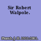 Sir Robert Walpole.