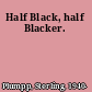 Half Black, half Blacker.