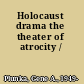 Holocaust drama the theater of atrocity /