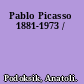 Pablo Picasso 1881-1973 /