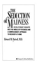 The seduction of madness : revolutionary insights into the world of psychosis and a compassionate approach to recovery at home /