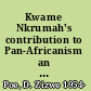 Kwame Nkrumah's contribution to Pan-Africanism an Afrocentric analysis /