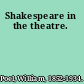 Shakespeare in the theatre.