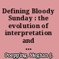 Defining Bloody Sunday : the evolution of interpretation and its effect on communities in Northern Ireland /