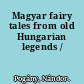 Magyar fairy tales from old Hungarian legends /