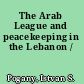 The Arab League and peacekeeping in the Lebanon /