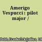 Amerigo Vespucci : pilot major /