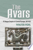 The Avars : a steppe empire in Europe, 567-822 /