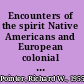 Encounters of the spirit Native Americans and European colonial religion /
