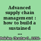 Advanced supply chain management : how to build a sustained competitive advantage /