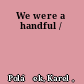 We were a handful /