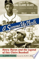 A summer up North Henry Aaron and the legend of Eau Claire baseball /