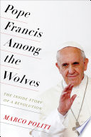 Pope Francis among the wolves : the inside story of a revolution /