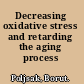 Decreasing oxidative stress and retarding the aging process