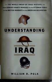 Understanding Iraq : the whole sweep of Iraqi history, from Genghis Khan's Mongols to the Ottoman Turks to the British mandate to the American occupation /