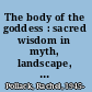 The body of the goddess : sacred wisdom in myth, landscape, and culture /