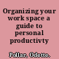 Organizing your work space a guide to personal productivty /