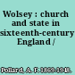 Wolsey : church and state in sixteenth-century England /