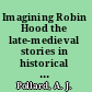 Imagining Robin Hood the late-medieval stories in historical context /