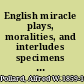 English miracle plays, moralities, and interludes specimens of the pre-Elizabethan drama,