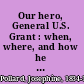 Our hero, General U.S. Grant : when, where, and how he fought, in words of one syllable /