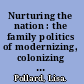 Nurturing the nation : the family politics of modernizing, colonizing and liberating Egypt 1805/1923 /