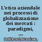 L'etica aziendale nei processi di globalizzazione dei mercati : paradigmi, determinanti, valutazioni /