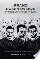 Franz Rosenzweig's conversions : world denial and world redemption /