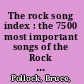 The rock song index : the 7500 most important songs of the Rock and Roll era, 1944-2000 /