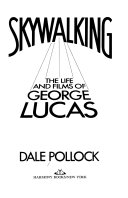 Skywalking : the life and films of George Lucas /