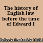 The history of English law before the time of Edward I