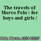 The travels of Marco Polo : for boys and girls /