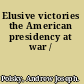 Elusive victories the American presidency at war /