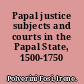 Papal justice subjects and courts in the Papal State, 1500-1750 /