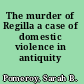 The murder of Regilla a case of domestic violence in antiquity /