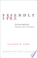 Friendly fire the near-death of the transatlantic alliance /