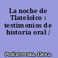 La noche de Tlatelolco : testimonios de historia oral /