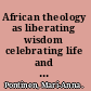 African theology as liberating wisdom celebrating life and harmony in the Evangelical Lutheran Church in Botswana /