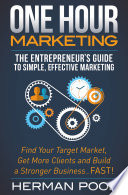 One hour marketing : the entrepreneur's guide to simple, effective marketing : find your target market, get more clients and build a stronger business fast! /