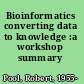 Bioinformatics converting data to knowledge :a workshop summary /