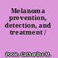 Melanoma prevention, detection, and treatment /