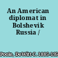 An American diplomat in Bolshevik Russia /
