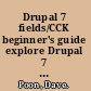 Drupal 7 fields/CCK beginner's guide explore Drupal 7 fields/CCK and master their use /