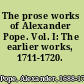 The prose works of Alexander Pope. Vol. I: The earlier works, 1711-1720.
