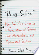 "Doing school" how we are creating a generation of stressed out, materialistic, and miseducated students /