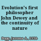 Evolution's first philosopher John Dewey and the continuity of nature /