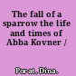 The fall of a sparrow the life and times of Abba Kovner /