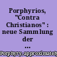 Porphyrios, "Contra Christianos" : neue Sammlung der Fragmente, Testimonien und Dubia /